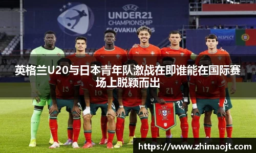 英格兰U20与日本青年队激战在即谁能在国际赛场上脱颖而出